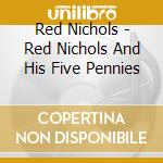Red Nichols - Red Nichols And His Five Pennies cd musicale di Red Nichols