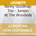 Benny Goodman Trio - Jumpin At The Woodside cd musicale di Benny Goodman Trio