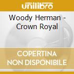 Woody Herman - Crown Royal cd musicale di Woody Herman