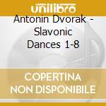 Antonin Dvorak - Slavonic Dances 1-8 cd musicale di Antonin Dvorak