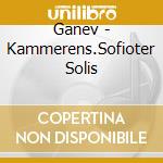 Ganev - Kammerens.Sofioter Solis cd