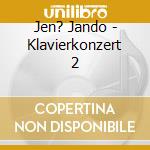Jen? Jando - Klavierkonzert 2 cd