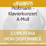 Holtmann - Klavierkonzert A-Moll cd musicale di Holtmann