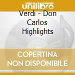 Verdi - Don Carlos Highlights cd musicale di Verdi