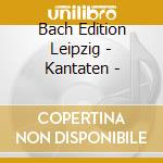 Bach Edition Leipzig - Kantaten - cd musicale