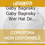 Gaby Baginsky - Gaby Baginsky - Wer Hat Dir Das Kussen B cd musicale di Gaby Baginsky