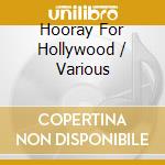 Hooray For Hollywood / Various cd musicale