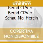 Bernd Cl?Ver - Bernd Cl?Ver - Schau Mal Herein cd