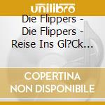 Die Flippers - Die Flippers - Reise Ins Gl?Ck [Edition cd musicale di Die Flippers