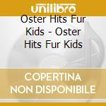 Oster Hits Fur Kids - Oster Hits Fur Kids cd