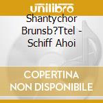 Shantychor Brunsb?Ttel - Schiff Ahoi cd