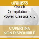 Klassik Compilation - Power Classics - Classical Music For Act cd musicale di Klassik Compilation