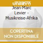Jean-Marc Levier - Musikreise-Afrika cd