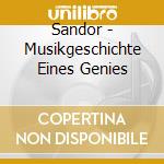 Sandor - Musikgeschichte Eines Genies cd musicale di Sandor