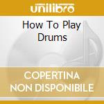 How To Play Drums cd musicale