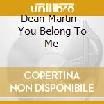 Dean Martin - You Belong To Me cd musicale di Dean Martin