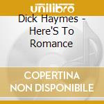 Dick Haymes - Here'S To Romance cd musicale di Dick Haymes
