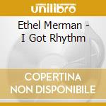 Ethel Merman - I Got Rhythm cd musicale di Ethel Merman