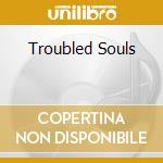 Troubled Souls cd musicale