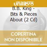 B.B. King - Bits & Pieces About (2 Cd) cd