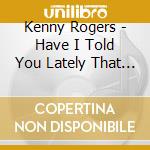 Kenny Rogers - Have I Told You Lately That I Love You cd