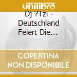 Dj ?Tzi - Deutschland Feiert Die Party! Happy Hour cd