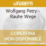Wolfgang Petry - Rauhe Wege cd