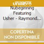 Nubeginning Featuring Usher - Raymond Iv cd