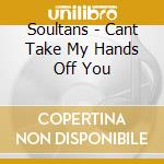 Soultans - Cant Take My Hands Off You cd