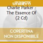 Charlie Parker - The Essence Of (2 Cd) cd