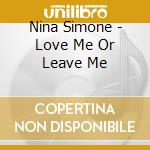 Nina Simone - Love Me Or Leave Me cd musicale di Nina Simone