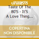 Taste Of The 80'S - It'S A Love Thing / Various cd