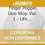 Finger Poppin Doo Wop Vol. 1 - Life Is / Various cd