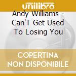 Andy Williams - Can'T Get Used To Losing You cd