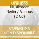 Musikstadt Berlin / Various (2 Cd) cd musicale di Capriccio