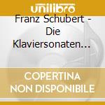 Franz Schubert - Die Klaviersonaten (6 Cd) cd musicale di Schubert,Franz