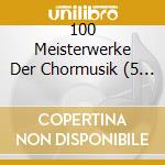 100 Meisterwerke Der Chormusik (5 Cd) cd musicale di Capriccio
