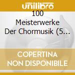 100 Meisterwerke Der Chormusik (5 Cd) cd