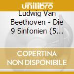 Ludwig Van Beethoven - Die 9 Sinfonien (5 Cd) cd musicale di Ludwig Van Beethoven