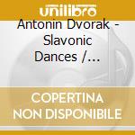 Antonin Dvorak - Slavonic Dances / Rhapsodie A-Moll (2 Cd) cd