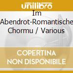 Im Abendrot-Romantische Chormu / Various cd musicale
