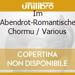 Im Abendrot-Romantische Chormu / Various cd