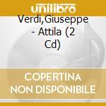 Verdi,Giuseppe - Attila (2 Cd) cd musicale di Verdi,Giuseppe