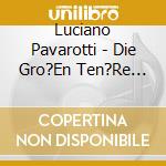 Luciano Pavarotti - Die Gro?En Ten?Re (Live Recordings) cd musicale di Luciano Pavarotti
