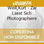 Weill,Kurt - Zar Lasst Sich Photographiere cd