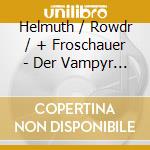 Helmuth / Rowdr / + Froschauer - Der Vampyr (2 Cd) cd musicale di Marschner,Heinrich