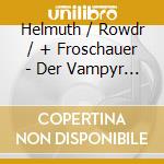 Helmuth / Rowdr / + Froschauer - Der Vampyr (2 Cd) cd