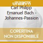Carl Philipp Emanuel Bach - Johannes-Passion cd musicale di Carl Philipp Emanuel Bach