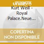 Kurt Weill - Royal Palace.Neue Orpheus cd musicale di Kurt Weill