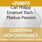 Carl Philipp Emanuel Bach - Markus-Passion cd musicale di Bach Carl Philipp Emanuel